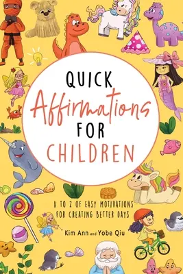 Rychlé afirmace pro děti: Snadné motivace pro vytváření lepších dnů: od A do Z - Quick Affirmations for Children: A to Z of Easy Motivations for Creating Better Days
