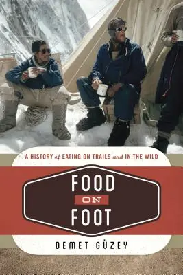 Jídlo na nohou: Dějiny stravování na stezkách a ve volné přírodě - Food on Foot: A History of Eating on Trails and in the Wild