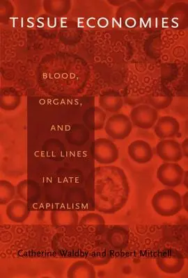 Tkáňové hospodářství: Krev, orgány a buněčné linie v pozdním kapitalismu - Tissue Economies: Blood, Organs, and Cell Lines in Late Capitalism