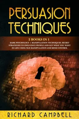 Techniky přesvědčování: 2 knihy v 1. Temná psychologie + techniky manipulace: Tajné strategie, jak ovlivňovat lidi a získat to, co chcete. - Persuasion Techniques: 2 Books in 1. Dark Psychology + Manipulation Techniques.: Secret Strategies to Influence People and Get What You Want