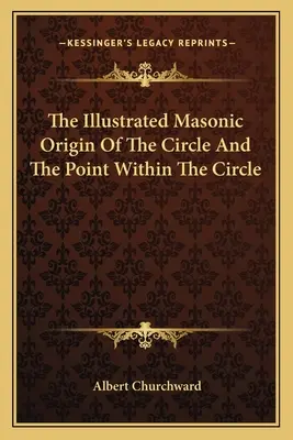 Ilustrovaný zednářský původ kruhu a bodu uvnitř kruhu - The Illustrated Masonic Origin Of The Circle And The Point Within The Circle