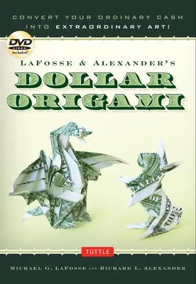 Lafosse & Alexander's Dollar Origami: Přeměňte obyčejné peníze v neobyčejné umění!: Origami: Kniha se 48 papírovými dolary, 20 projekty a příručkami - Lafosse & Alexander's Dollar Origami: Convert Your Ordinary Cash Into Extraordinary Art!: Origami Book with 48 Origami Paper Dollars, 20 Projects and