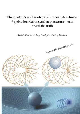 Vnitřní struktura protonu a neutronu: Fyzikální základy a nová měření odhalují pravdu - The proton's and neutron's internal structures: Physics foundations and new measurements reveal the truth