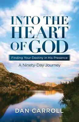 Do srdce Božího: V jeho přítomnosti najdeš svůj osud: Devadesátidenní cesta - Into the Heart of God: Finding Your Destiny in His Presence: A Ninety-Day Journey
