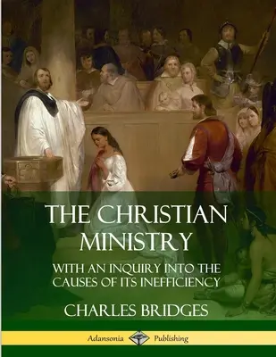 Křesťanská služba: S pojednáním o příčinách jeho neúčinnosti (an Inquiry into the Causes of Its Inefficiency) - The Christian Ministry: With an Inquiry into the Causes of Its Inefficiency