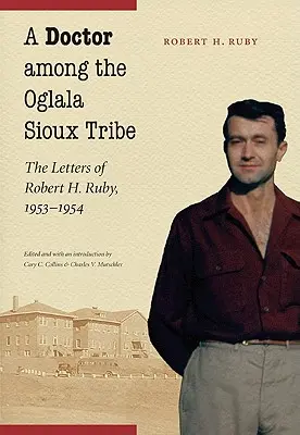 Lékař mezi kmenem Oglala Sioux: Rubyho z let 1953-1954. - A Doctor Among the Oglala Sioux Tribe: The Letters of Robert H. Ruby, 1953-1954