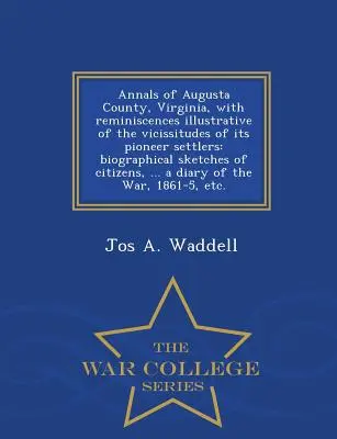 Letopisy okresu Augusta ve Virginii se vzpomínkami ilustrujícími osudy jeho průkopnických osadníků: s životopisnými skicami občanů, .. - Annals of Augusta County, Virginia, with Reminiscences Illustrative of the Vicissitudes of Its Pioneer Settlers: Biographical Sketches of Citizens, ..