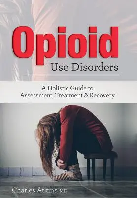 Poruchy způsobené užíváním opioidů: Celostní průvodce hodnocením, léčbou a zotavením - Opioid Use Disorder: A Holistic Guide to Assessment, Treatment, and Recovery