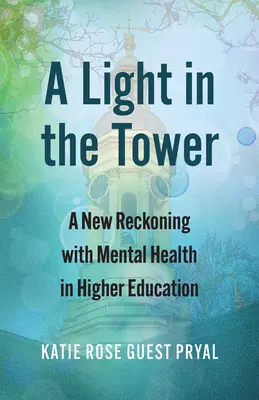 Světlo ve věži: A New Reckoning with Mental Health in Higher Education (Nové vyrovnání s duševním zdravím ve vysokém školství) - A Light in the Tower: A New Reckoning with Mental Health in Higher Education