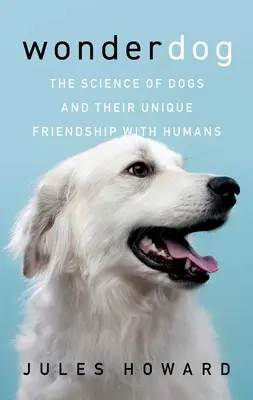 Wonderdog: Věda o psech a jejich jedinečném přátelství s lidmi - Wonderdog: The Science of Dogs and Their Unique Friendship with Humans