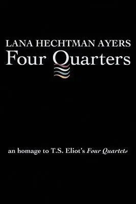 Čtyři čtvrtiny: Čtyři kvartety: poklona Čtyřem kvartetům T. S. Eliota. - Four Quarters: An Homage To T.S. Eliot's Four Quartets