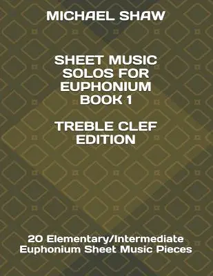 Notové zápisy pro eufonium 1. kniha Treble Clef Edition: 20 Elementary/Intermediate Euphonium Sheet Music Pieces - Sheet Music Solos For Euphonium Book 1 Treble Clef Edition: 20 Elementary/Intermediate Euphonium Sheet Music Pieces