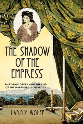 Stín císařovny: Pohádková opera a zánik habsburské monarchie - The Shadow of the Empress: Fairy-Tale Opera and the End of the Habsburg Monarchy