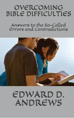 Překonávání biblických obtíží: Odpovědi na takzvané omyly a rozpory v Bibli: Jak překonat biblické problémy? - Overcoming Bible Difficulties: Answers to the So-Called Errors and Contradictions