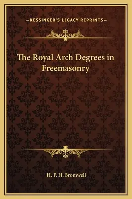 Stupně královského oblouku v zednářství - The Royal Arch Degrees in Freemasonry