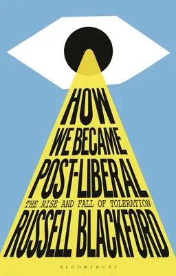 Jak jsme se stali postliberálními: Vzestup a pád tolerance - How We Became Post-Liberal: The Rise and Fall of Toleration