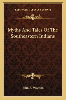 Mýty a příběhy jihovýchodních indiánů - Myths And Tales Of The Southeastern Indians
