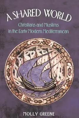 Společný svět: Křesťané a muslimové v raném novověku ve Středomoří - A Shared World: Christians and Muslims in the Early Modern Mediterranean