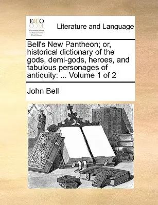 Bellův nový Pantheon; aneb, Historický slovník bohů, polobohů, hrdinů a báječných postav starověku: ... 1. díl z 2 - Bell's New Pantheon; Or, Historical Dictionary of the Gods, Demi-Gods, Heroes, and Fabulous Personages of Antiquity: ... Volume 1 of 2