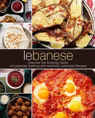 Libanonská kuchyně: Objevte úžasné chutě libanonské kuchyně s autentickými libanonskými recepty (2. vydání) - Lebanese: Discover the Amazing Tastes of Lebanese Cooking with Authentic Lebanese Recipes (2nd Edition)