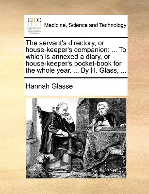 Adresář služebníka nebo společníka hospodyně: ... K němuž je připojen deník nebo kapesní kniha hospodyně na celý rok. ... H. Gla - The servant's directory, or house-keeper's companion: ... To which is annexed a diary, or house-keeper's pocket-book for the whole year. ... By H. Gla