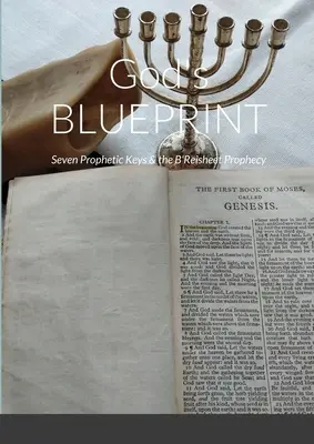 Boží BLUEPRINT: Sedm prorockých klíčů a proroctví B'Reisheet - God's BLUEPRINT: Seven Prophetic Keys & the B'Reisheet Prophecy