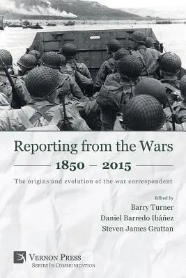 Reportáže z válek 1850-2015: Vznik a vývoj válečného zpravodaje - Reporting from the Wars 1850 - 2015: The origins and evolution of the war correspondent