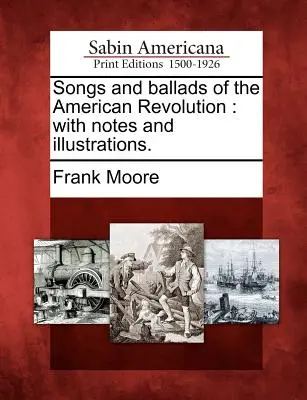Písně a balady americké revoluce: S poznámkami a ilustracemi. - Songs and Ballads of the American Revolution: With Notes and Illustrations.