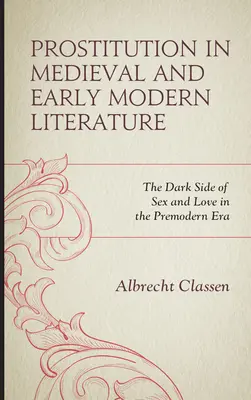 Prostituce ve středověké a raně novověké literatuře: Temné stránky sexu a lásky v předmoderní době - Prostitution in Medieval and Early Modern Literature: The Dark Side of Sex and Love in the Premodern Era