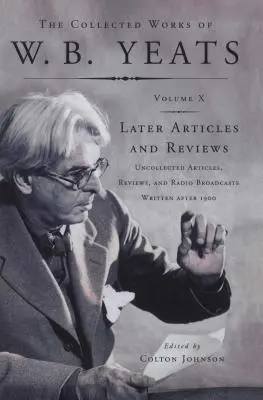 Sebrané spisy W. B. Yeatse svazek X: Pozdější článek: Yeats: Nesebrané články, recenze a rozhlasové vysílání - The Collected Works of W.B. Yeats Vol X: Later Article: Uncollected Articles, Reviews, and Radio Broadcast