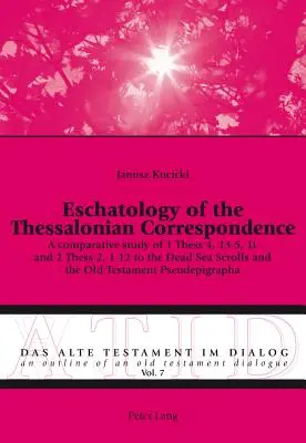 Eschatologie Tesalonické korespondence: Srovnávací studie 1 Tes 4, 13-5, 11 a 2 Tes 2, 1-12 se svitky od Mrtvého moře a Starým Tesem. - Eschatology of the Thessalonian Correspondence: A comparative study of 1 Thess 4, 13-5, 11 and 2 Thess 2, 1-12 to the Dead Sea Scrolls and the Old Tes