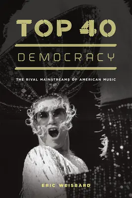 Top 40 Democracy: Soupeřící hlavní proudy americké hudby - Top 40 Democracy: The Rival Mainstreams of American Music