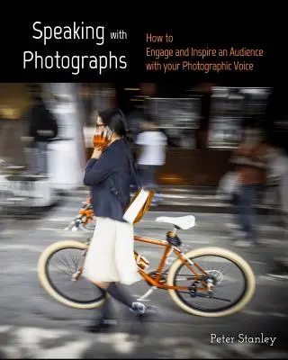 Mluvení s fotografiemi: Naučte se, jak zaujmout a inspirovat publikum svým fotografickým hlasem. - Speaking with Photographs: Learn how to Engage and Inspire an Audience with your Photographic Voice