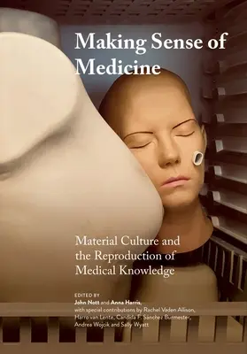 Making Sense of Medicine (Smysl medicíny): Hmotná kultura a reprodukce lékařských znalostí - Making Sense of Medicine: Material Culture and the Reproduction of Medical Knowledge