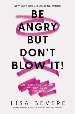 Buďte naštvaní, ale nevyhazujte to na povrch: Udržujte si vášeň, aniž byste ztratili chladnou hlavu. - Be Angry, But Don't Blow It: Maintaining Your Passion Without Losing Your Cool