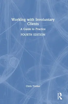 Práce s nedobrovolnými klienty: Průvodce praxí - Working with Involuntary Clients: A Guide to Practice