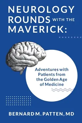 Neurologické prohlídky s Maverickem: Maverick: Příhody s pacienty ze zlatého věku medicíny - Neurology Rounds with the Maverick: Adventures with Patients from the Golden Age of Medicine