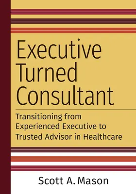 Manažer se stal konzultantem: Přechod od zkušeného manažera k důvěryhodnému poradci ve zdravotnictví - Executive Turned Consultant: Transitioning from Experienced Executive to Trusted Advisor in Healthcare