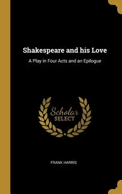 Shakespeare a jeho láska: Hra o čtyřech dějstvích a epilogu - Shakespeare and his Love: A Play in Four Acts and an Epilogue