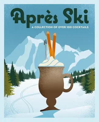 Aprs Ski: 100 útulných nápojů, které vás zahřejí v zimě - Aprs Ski: 100 Cozy Drinks to Warm Up Your Winter