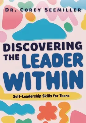 Discovering the Leader Within: Dovednosti sebeřízení pro dospívající - Discovering the Leader Within: Self-Leadership Skills for Teens