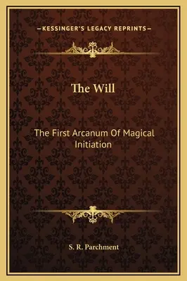 Vůle: První arkánum magického zasvěcení - The Will: The First Arcanum Of Magical Initiation