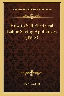 Jak prodávat elektrické spotřebiče šetřící práci (1918) - How to Sell Electrical Labor Saving Appliances (1918)