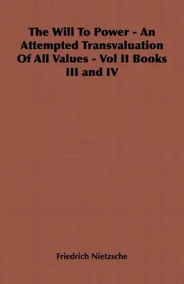 Vůle k moci - Pokus o přehodnocení všech hodnot - II. díl III. a IV. knihy - The Will to Power - An Attempted Transvaluation of All Values - Vol II Books III and IV