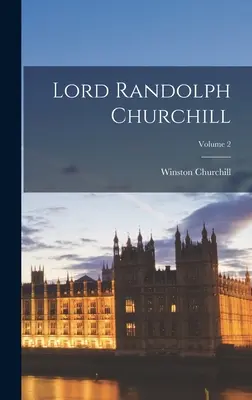 Lord Randolph Churchill; 2. díl - Lord Randolph Churchill; Volume 2