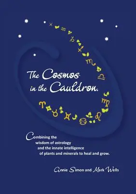 Kosmos v kotlíku: Klíčová kniha: Kombinace moudrosti astrologie a vrozené inteligence rostlin a minerálů k léčení a růstu. - The Cosmos in the Cauldron: Combining the wisdom of astrology and the innate intelligence of plants and minerals to heal and grow