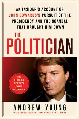 Politik: Politik: zasvěcený popis snahy Johna Edwardse o získání prezidentského úřadu a skandálu, který ho přivedl ke dnu (An Insider's Account of John Edwards's Pursuit of the President and the Scandal That Down) - The Politician: An Insider's Account of John Edwards's Pursuit of the Presidency and the Scandal That Brought Him Down