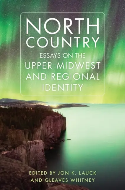 Severní země: Eseje o horním Středozápadě a regionální identitě - North Country: Essays on the Upper Midwest and Regional Identity
