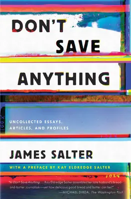 Nic nešetřete: Nesbírané eseje, články a profily - Don't Save Anything: Uncollected Essays, Articles, and Profiles