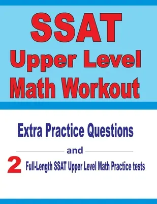 SSAT Upper Level Math Workout: Cvičení z matematiky pro vyšší úroveň: SSAT Upper Level Math: Extra Practice Questions: cvičné otázky a dva cvičné testy SSAT Upper Level: cvičné testy SSAT Upper Level: cvičné otázky a dva cvičné testy SSAT Upper Level - SSAT Upper Level Math Workout: Extra Practice Questions and Two Full-Length Practice SSAT Upper Level Math Tests
